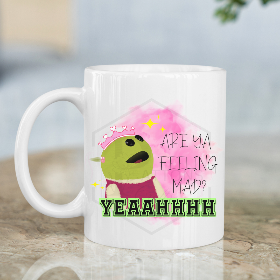 ARE YA FEELING KINDA MAD | KINDA SAD | | 110z MUG