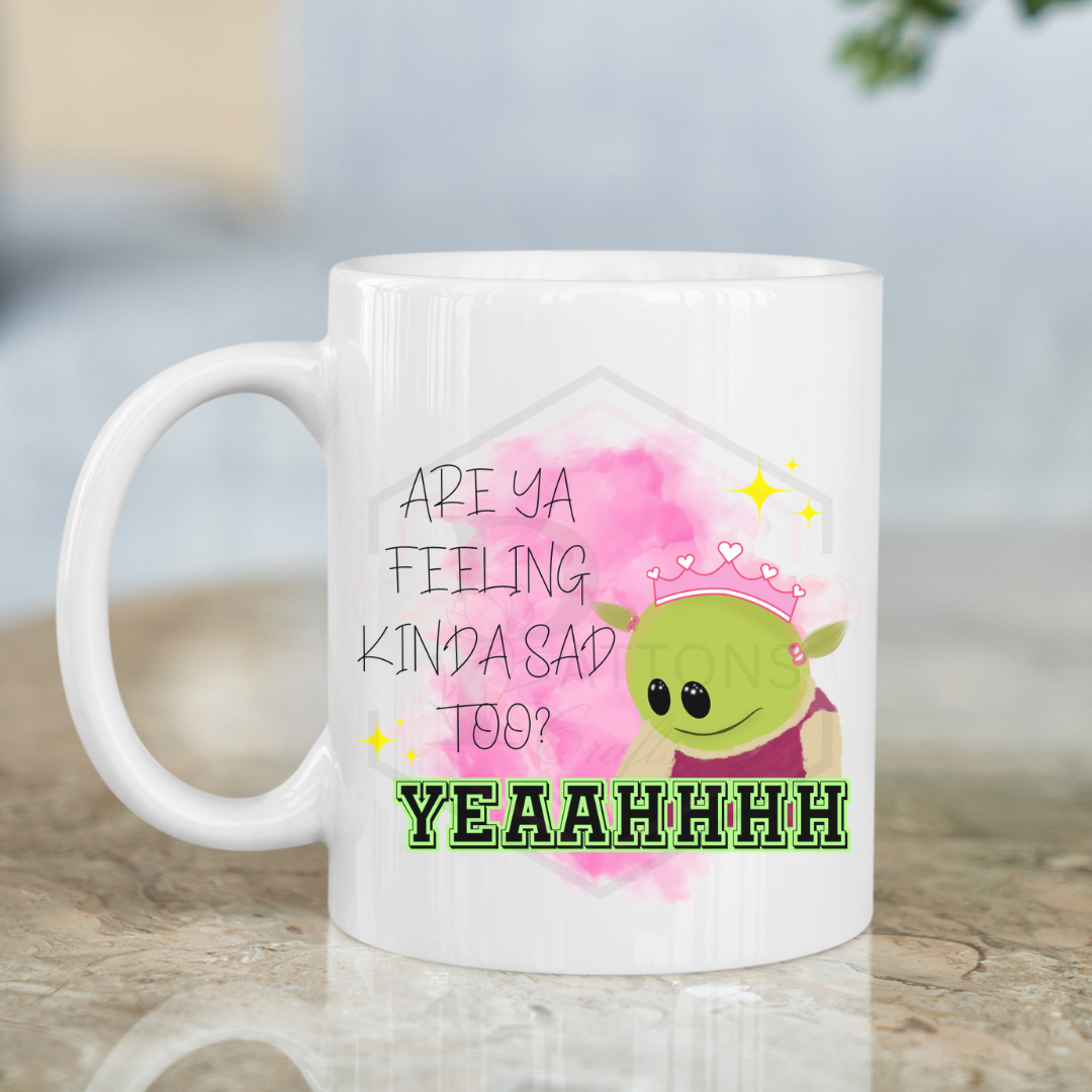 ARE YA FEELING KINDA MAD | KINDA SAD | | 110z MUG